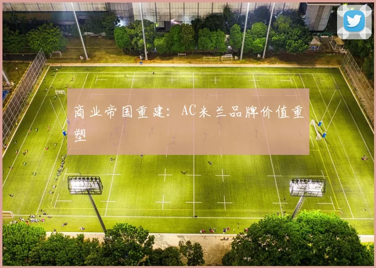 商业帝国重建：AC米兰品牌价值重塑