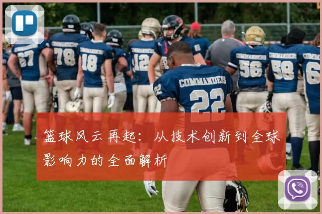 篮球风云再起：从技术创新到全球影响力的全面解析