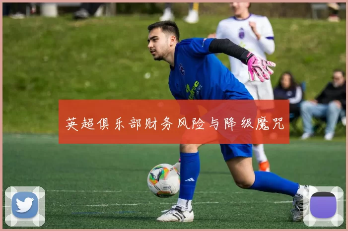 英超俱乐部财务风险与降级魔咒