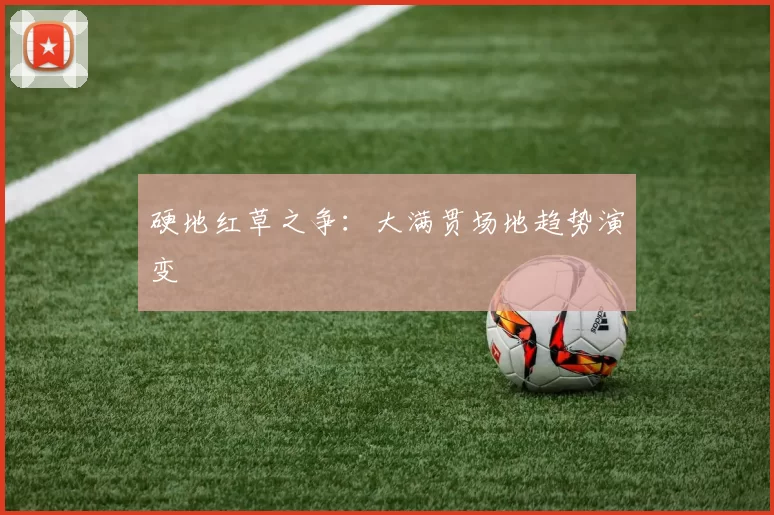 硬地红草之争：大满贯场地趋势演变