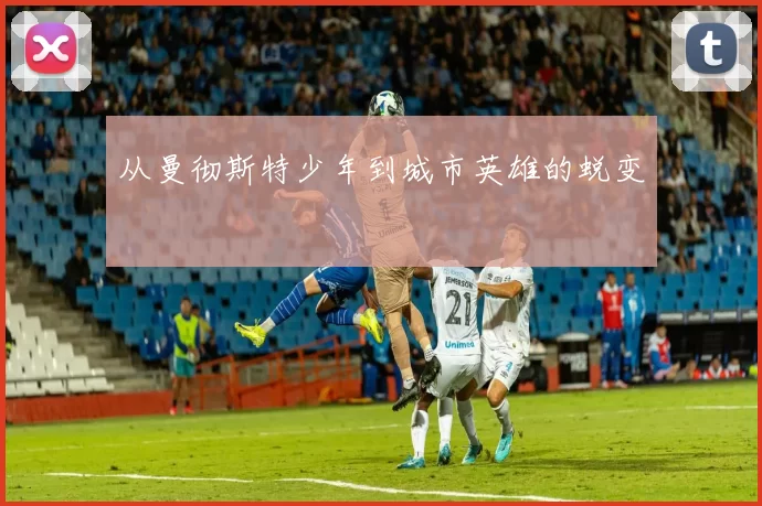 从曼彻斯特少年到城市英雄的蜕变