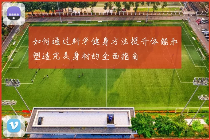 如何通过科学健身方法提升体能和塑造完美身材的全面指南